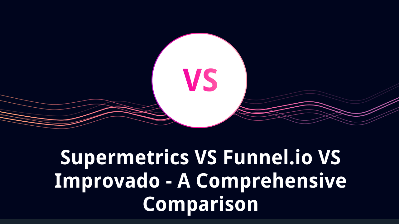 Supermetrics, Funnel.io, Improvado Complete Comparison
